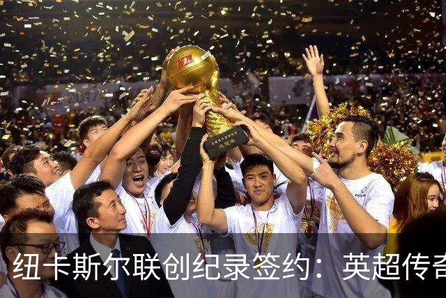 纽卡斯尔联创纪录签约：英超传奇、289球射手与本地英雄齐聚